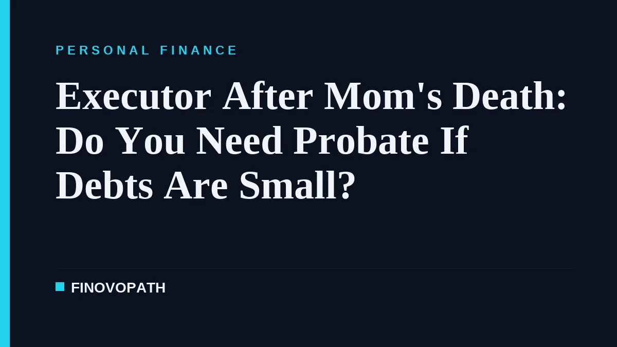 Executor After Mom's Death: Do You Need Probate If Debts Are Small?