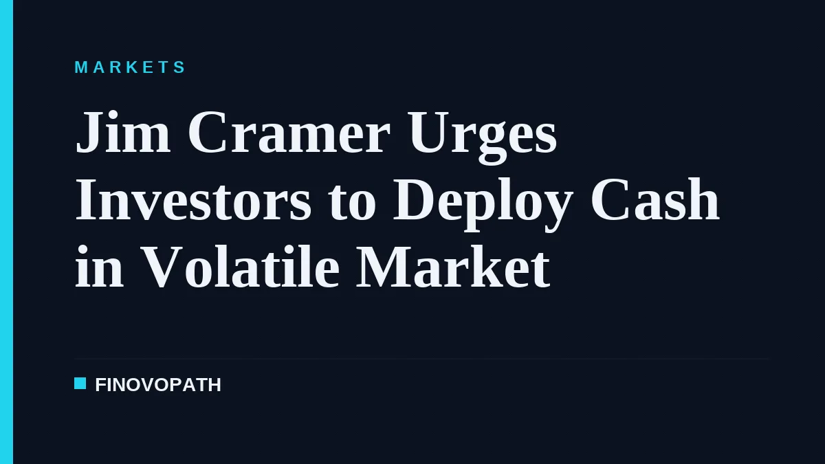 Jim Cramer Urges Investors to Deploy Cash in Volatile Market