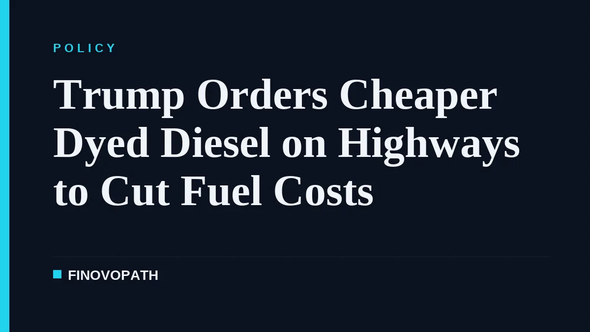 Trump Orders Cheaper Dyed Diesel on Highways to Cut Fuel Costs