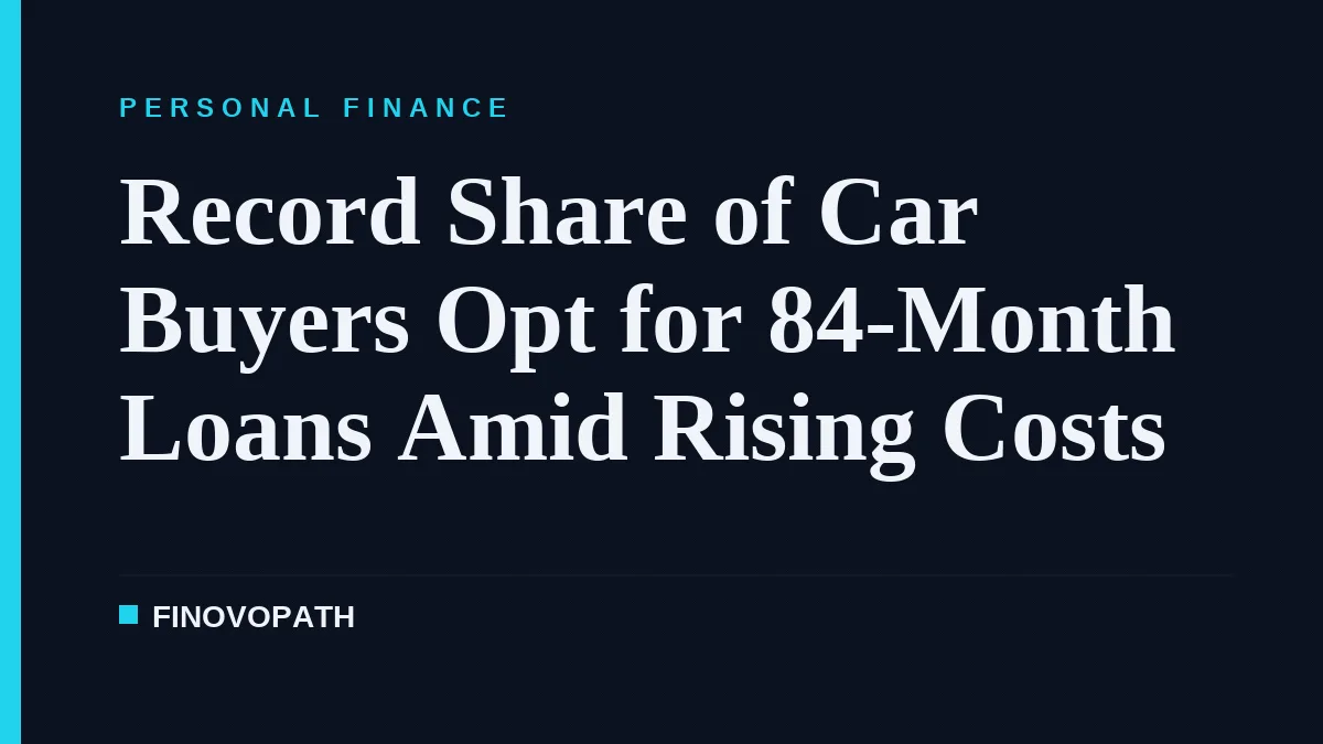 Record Share of Car Buyers Opt for 84-Month Loans Amid Rising Costs