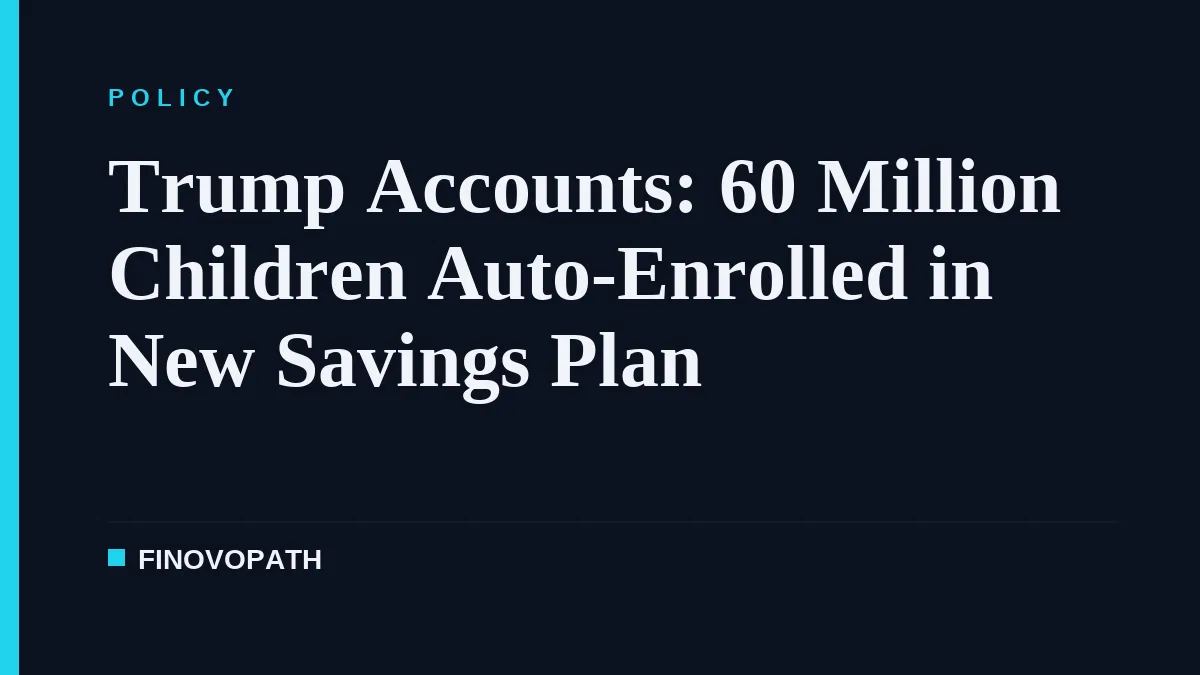 Trump Accounts: 60 Million Children Auto-Enrolled in New Savings Plan