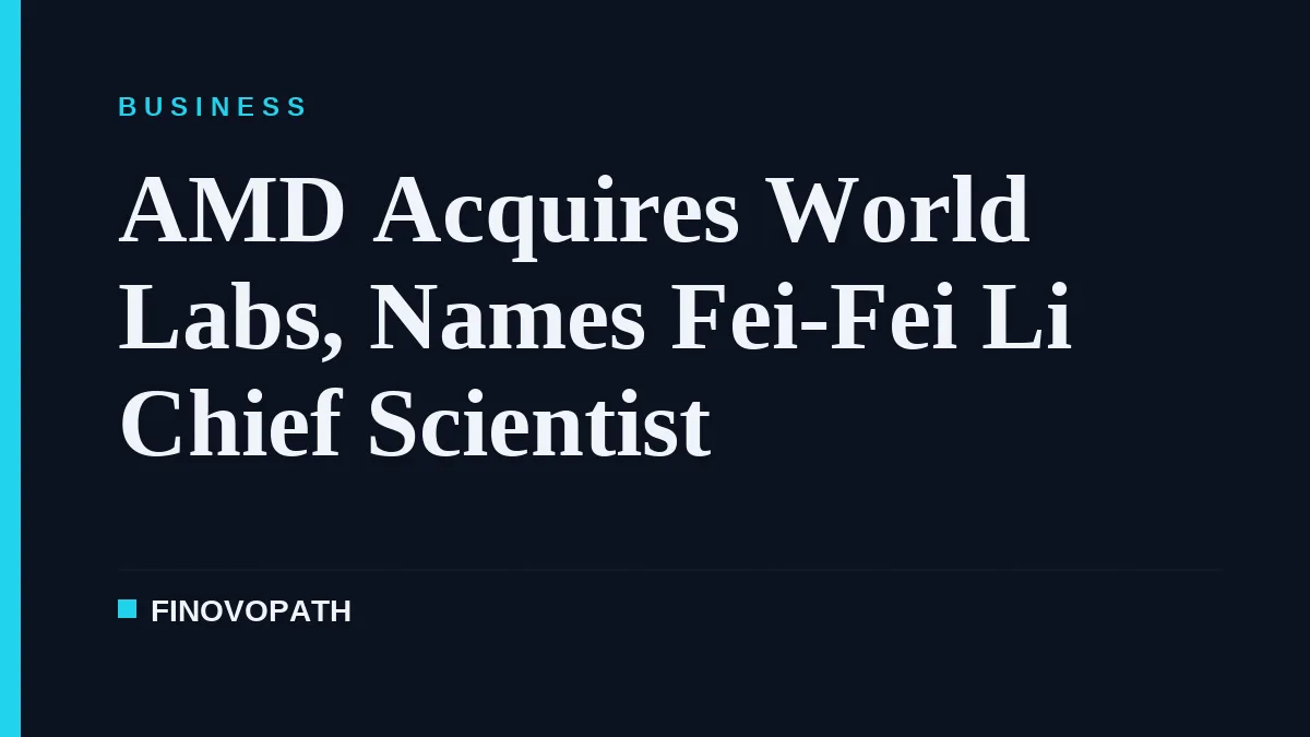 AMD Acquires World Labs, Names Fei-Fei Li Chief Scientist