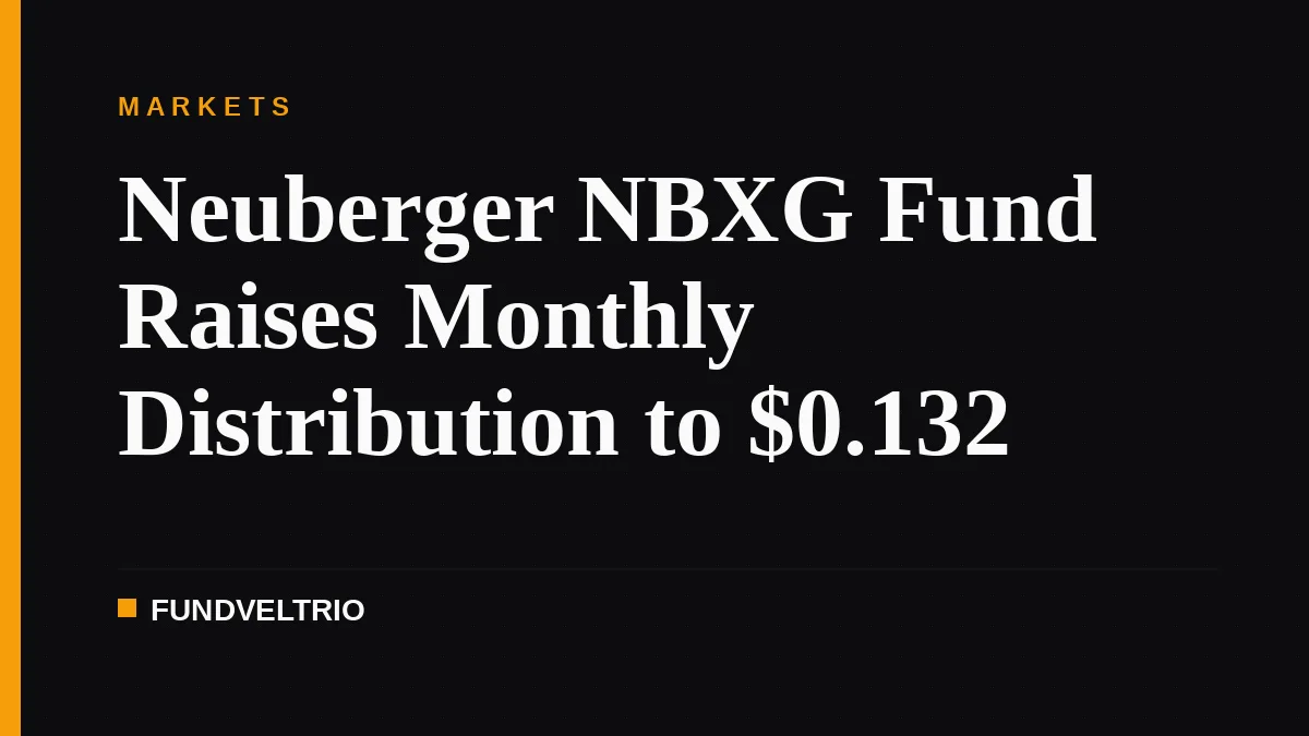 Neuberger NBXG Fund Raises Monthly Distribution to $0.132