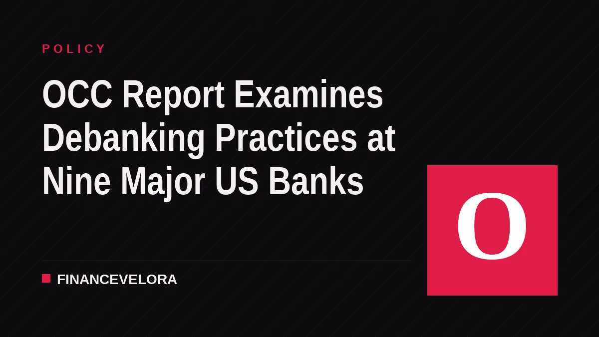 OCC Report Examines Debanking Practices at Nine Major US Banks