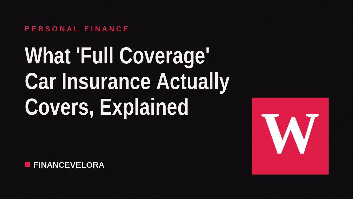 What 'Full Coverage' Car Insurance Actually Covers, Explained