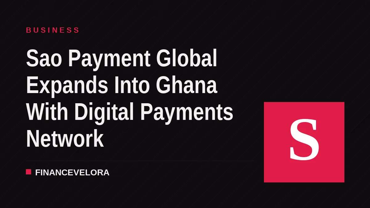 Sao Payment Global Expands Into Ghana With Digital Payments Network