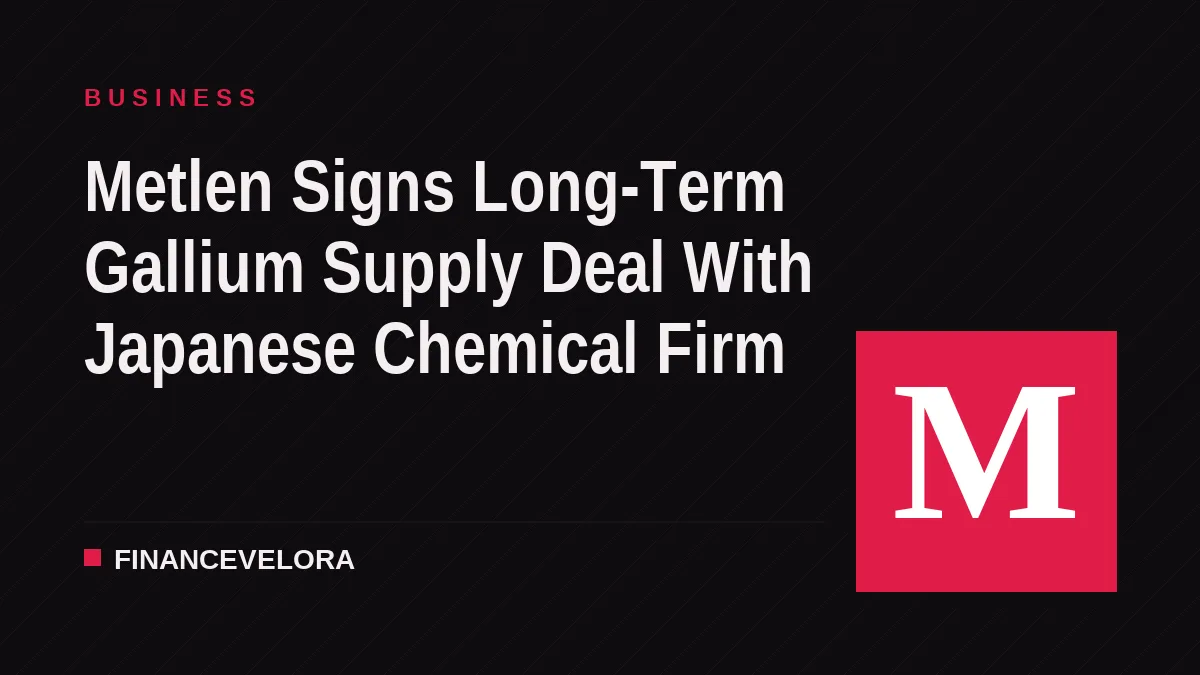 Metlen Signs Long-Term Gallium Supply Deal With Japanese Chemical Firm