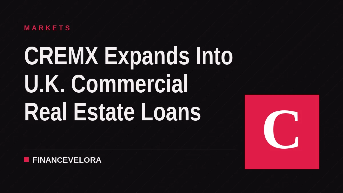 CREMX Expands Into U.K. Commercial Real Estate Loans