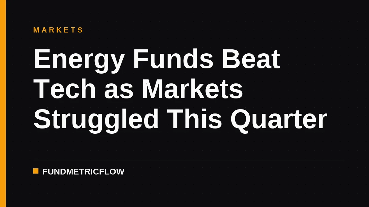 Energy Funds Beat Tech as Markets Struggled This Quarter