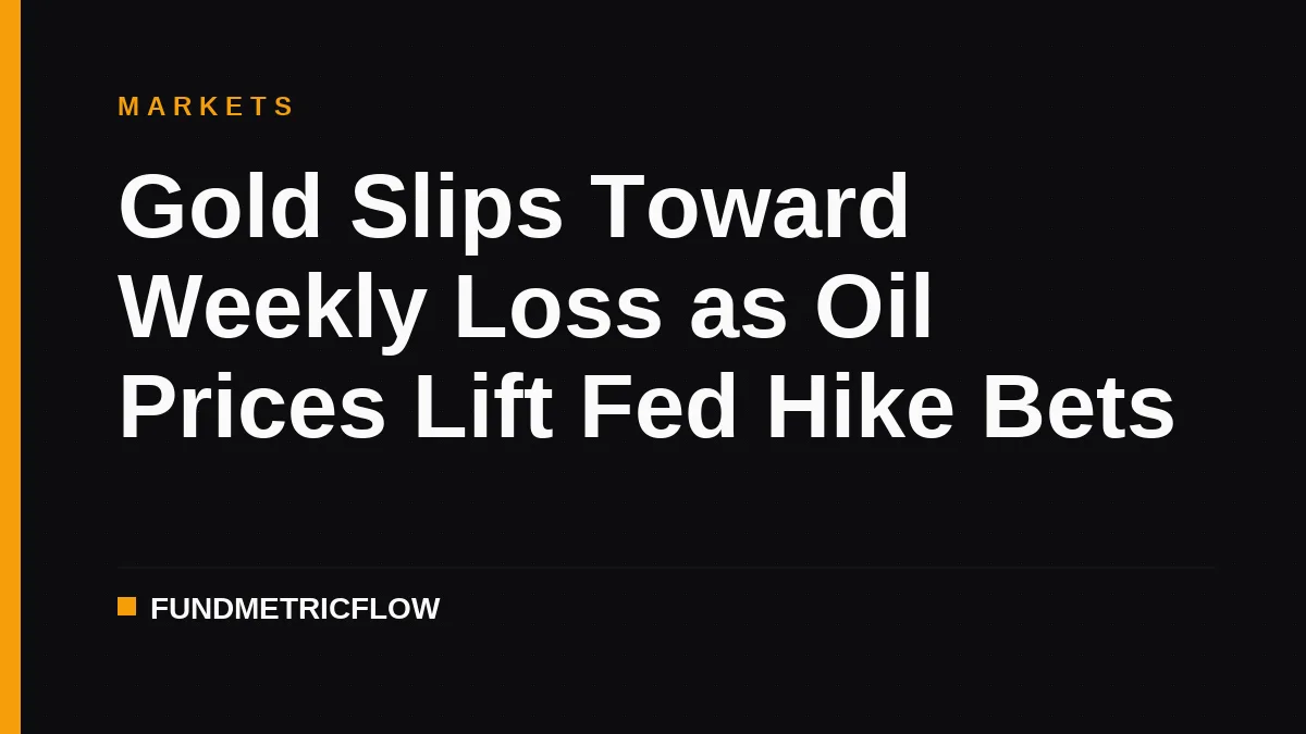 Gold Slips Toward Weekly Loss as Oil Prices Lift Fed Hike Bets