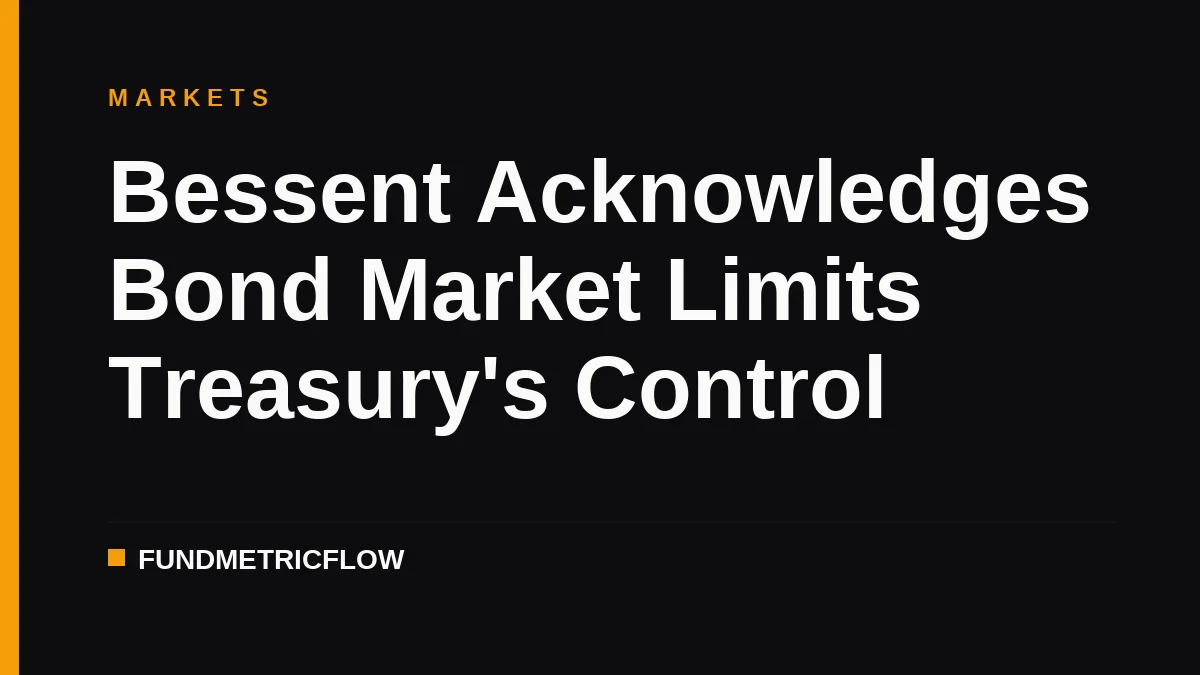Bessent Acknowledges Bond Market Limits Treasury's Control