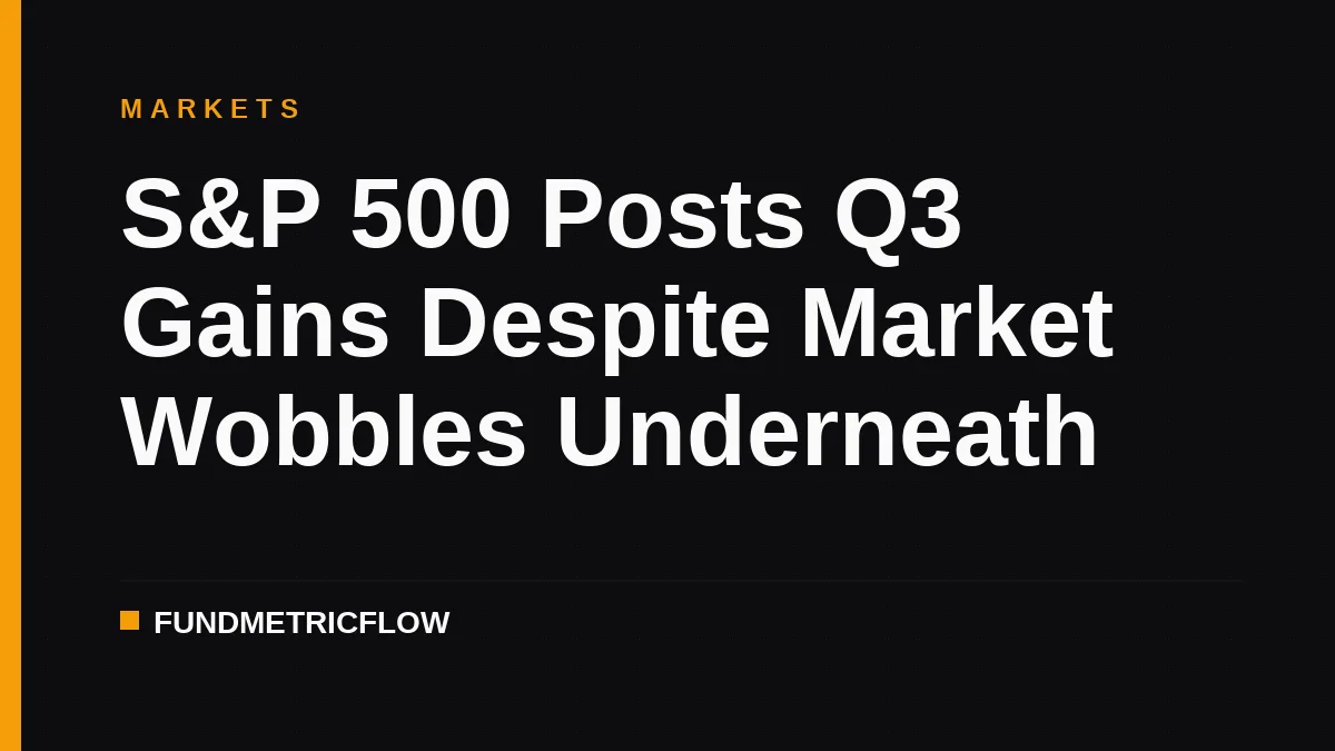S&P 500 Posts Q3 Gains Despite Market Wobbles Underneath
