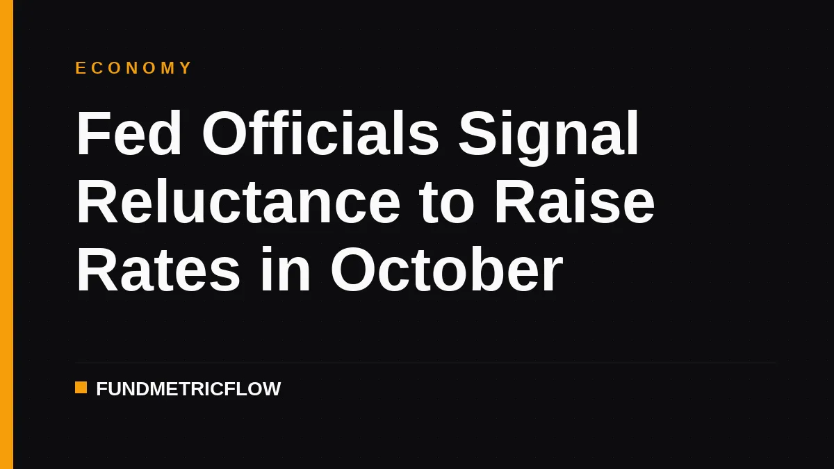 Fed Officials Signal Reluctance to Raise Rates in October