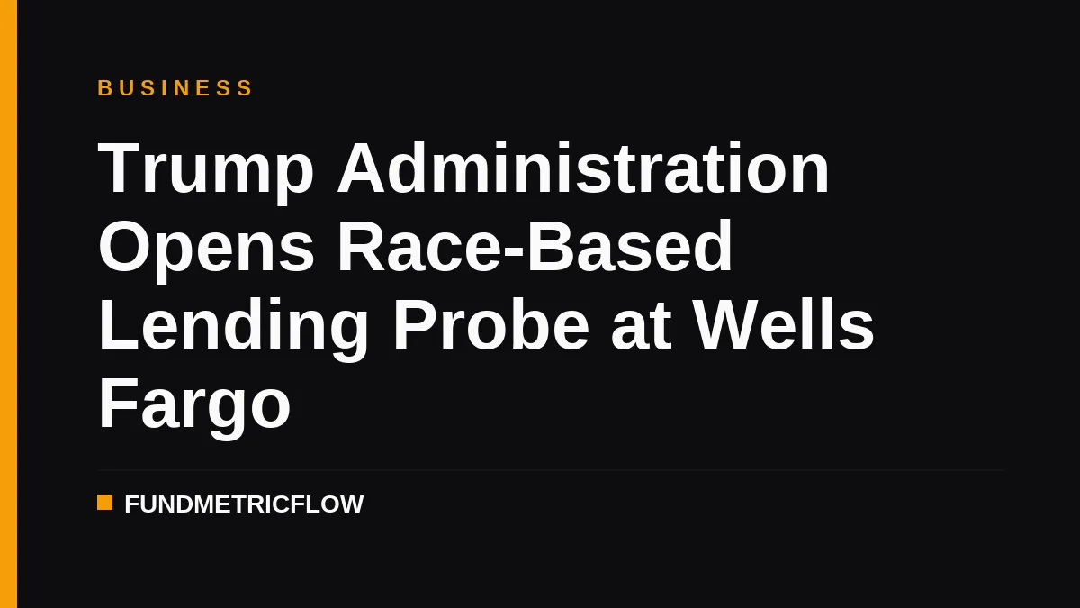Trump Administration Opens Race-Based Lending Probe at Wells Fargo