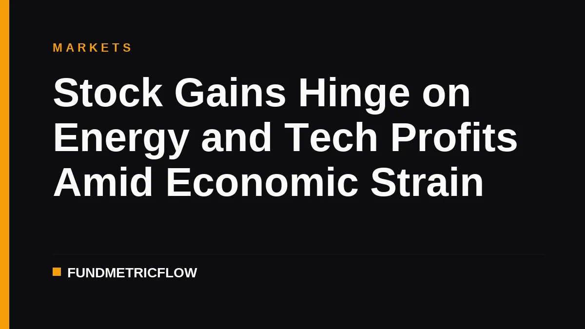 Stock Gains Hinge on Energy and Tech Profits Amid Economic Strain