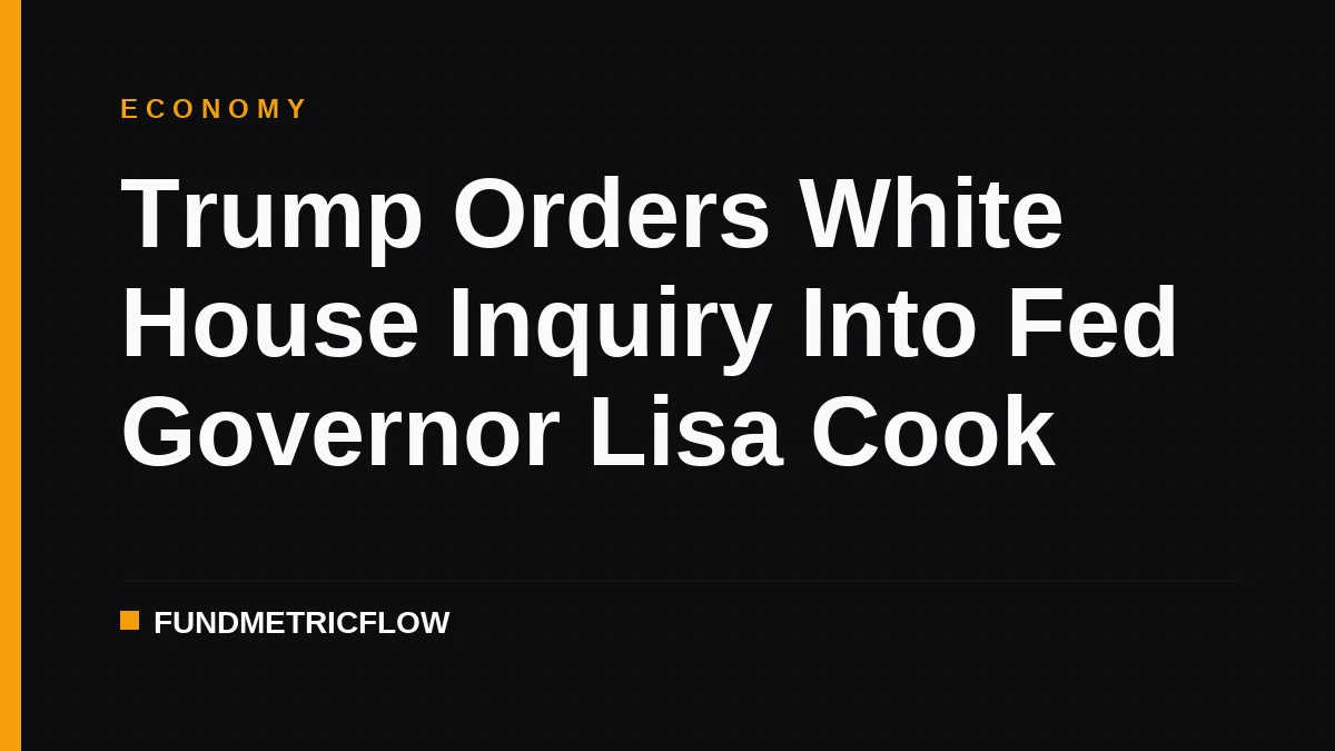 Trump Orders White House Inquiry Into Fed Governor Lisa Cook
