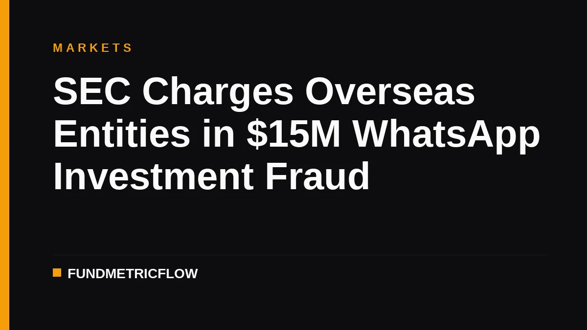 SEC Charges Overseas Entities in $15M WhatsApp Investment Fraud