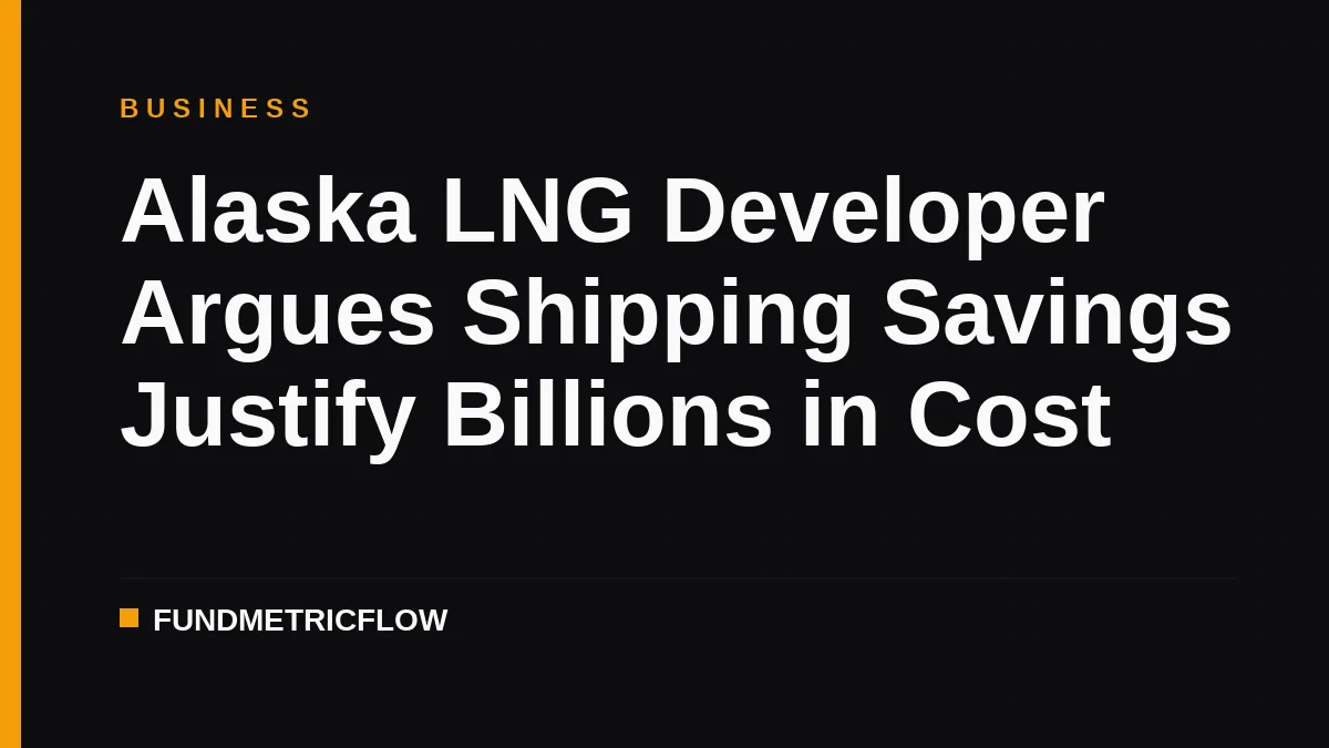 Alaska LNG Developer Argues Shipping Savings Justify Billions in Cost