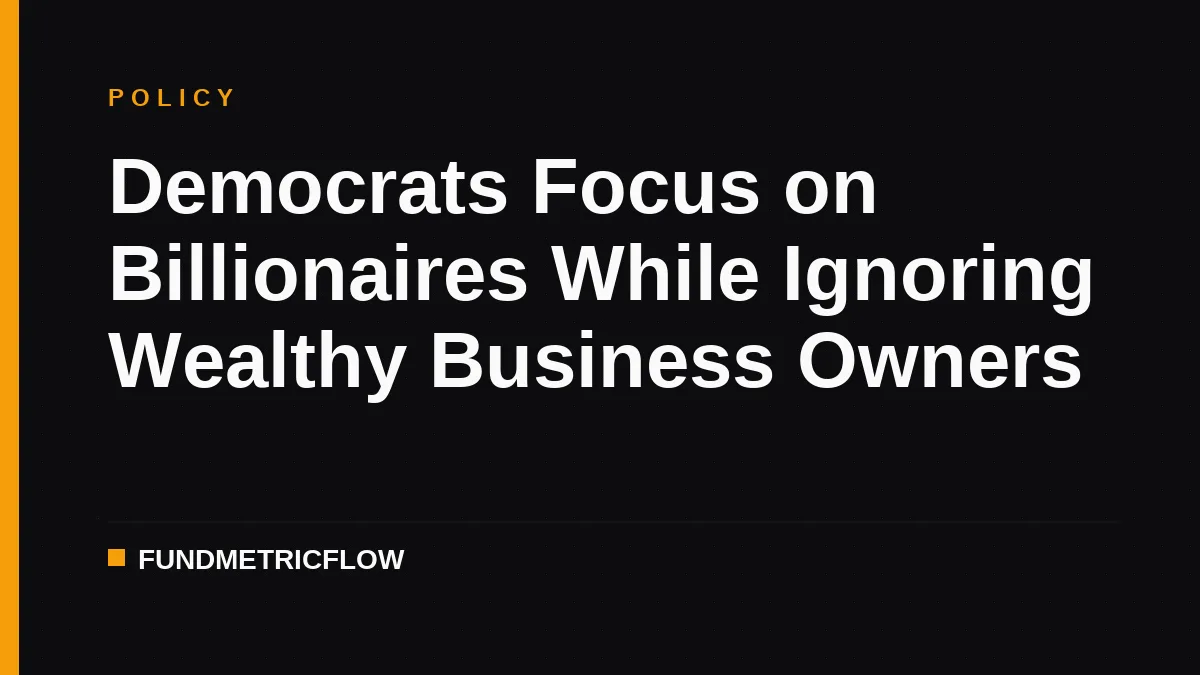 Democrats Focus on Billionaires While Ignoring Wealthy Business Owners