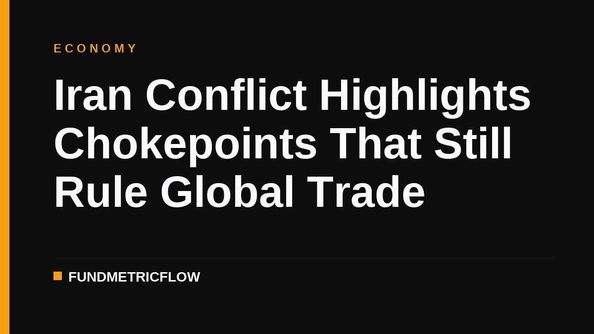 Iran Conflict Highlights Chokepoints That Still Rule Global Trade