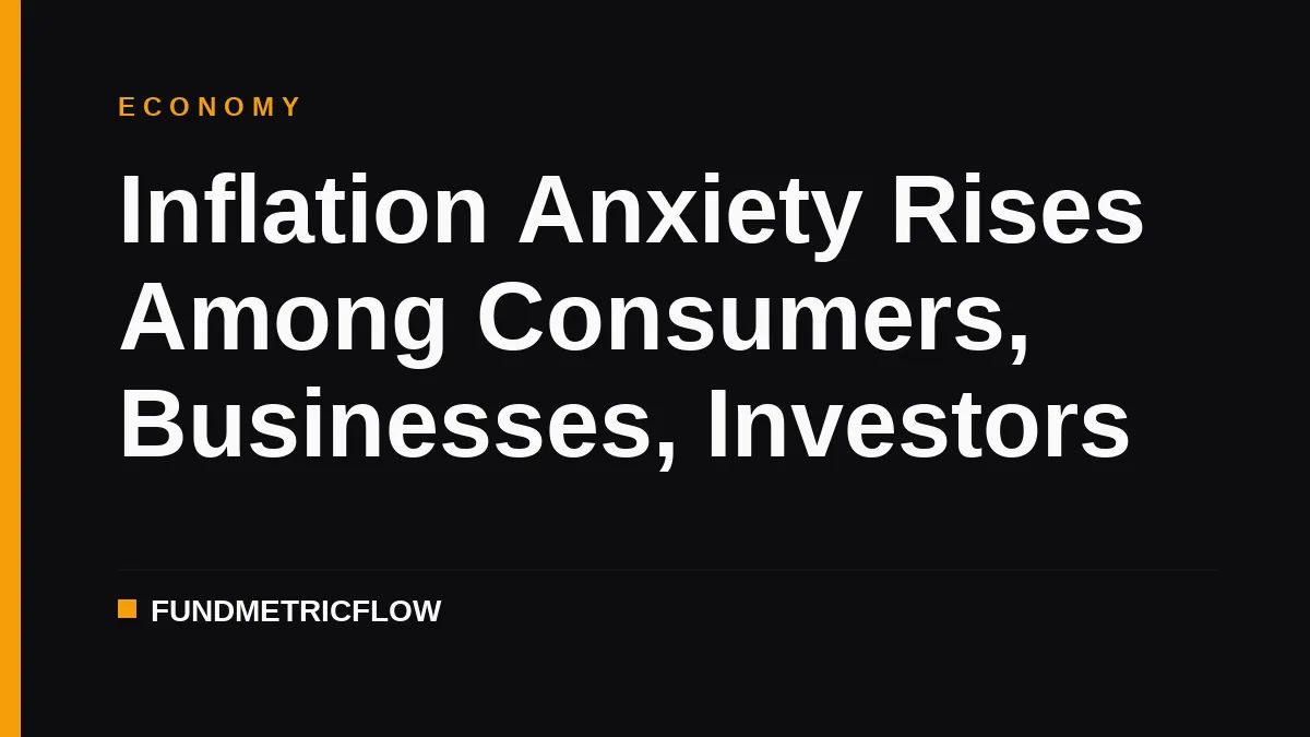 Inflation Anxiety Rises Among Consumers, Businesses, Investors