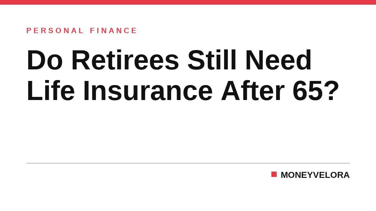 Do Retirees Still Need Life Insurance After 65?