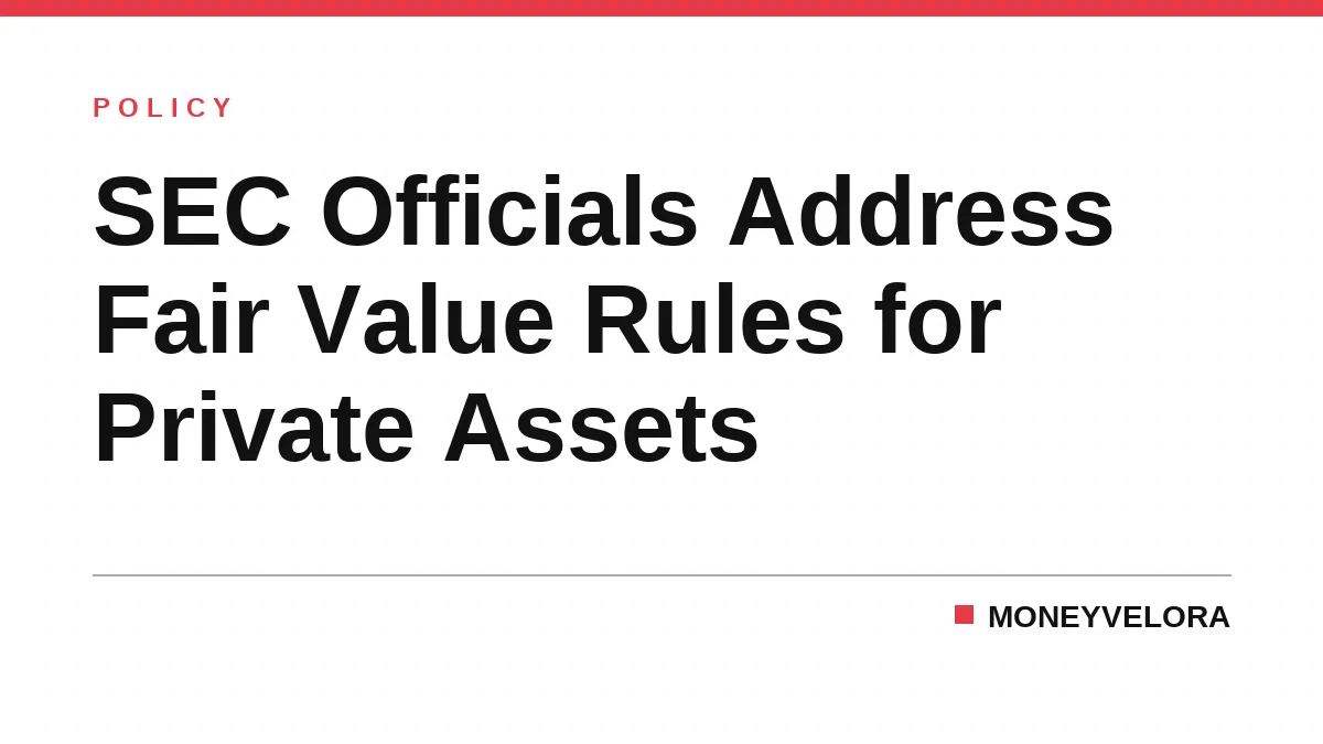 SEC Officials Address Fair Value Rules for Private Assets