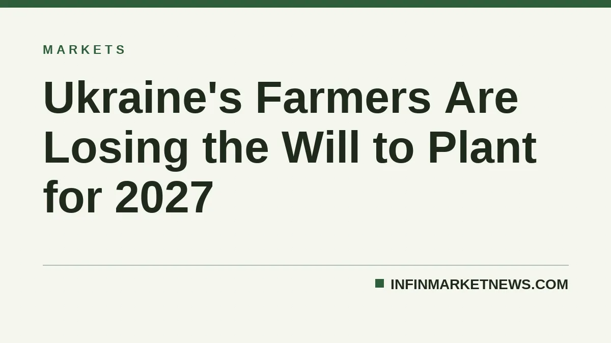 Ukraine's Farmers Are Losing the Will to Plant for 2027