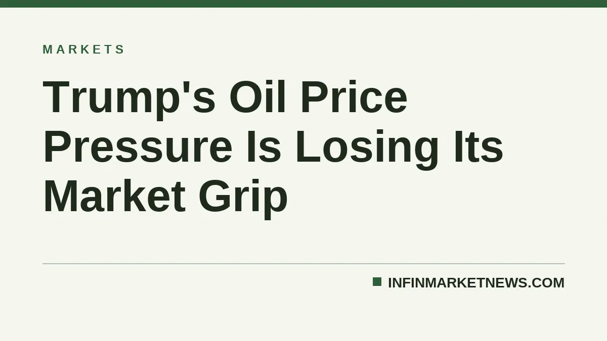 Trump's Oil Price Pressure Is Losing Its Market Grip