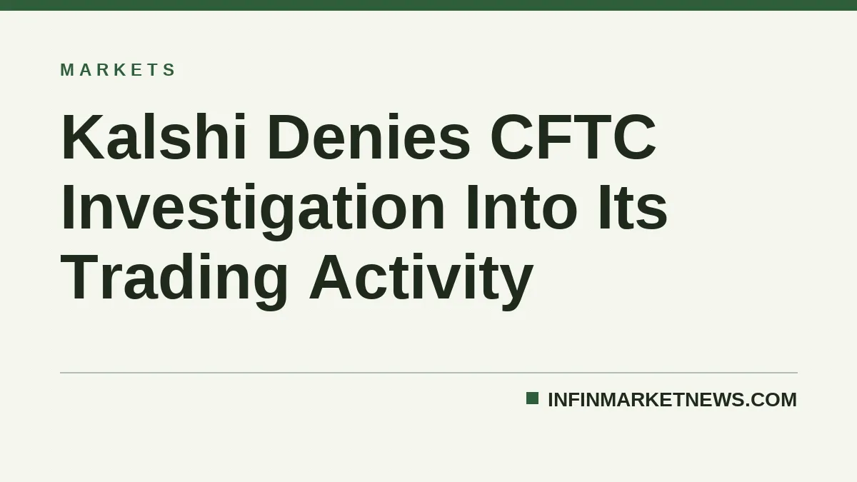 Kalshi Denies CFTC Investigation Into Its Trading Activity