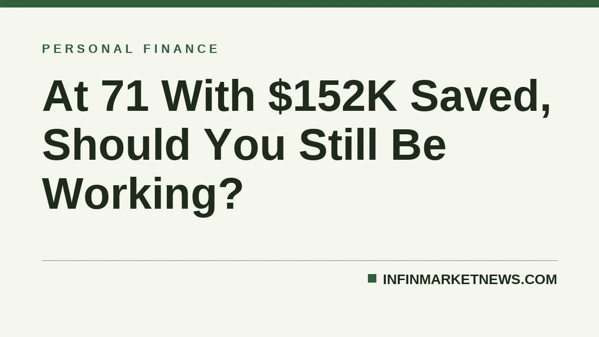 At 71 With $152K Saved, Should You Still Be Working?
