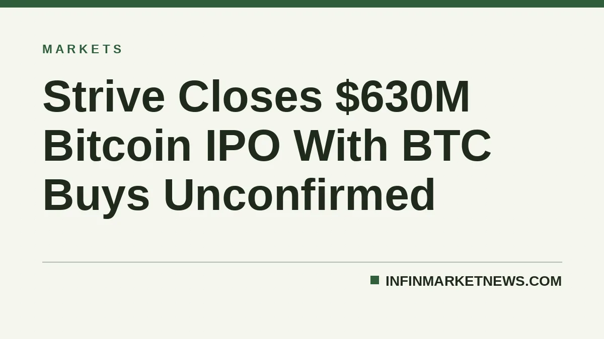 Strive Closes $630M Bitcoin IPO With BTC Buys Unconfirmed