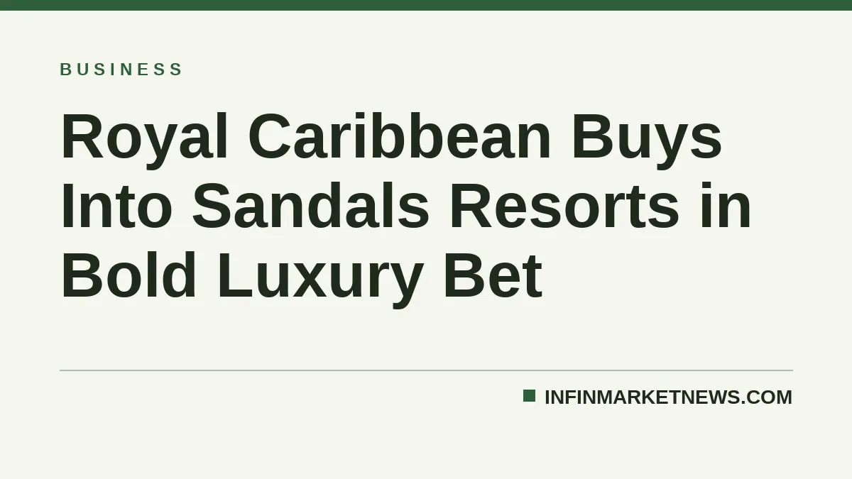 Royal Caribbean Buys Into Sandals Resorts in Bold Luxury Bet