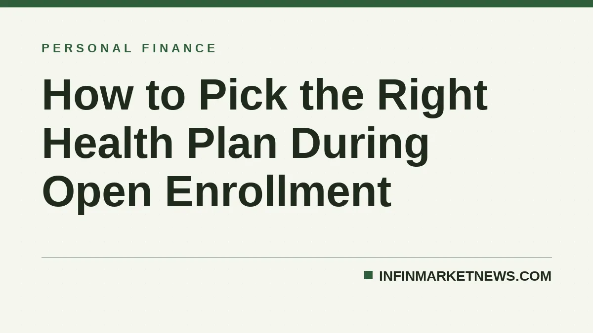 How to Pick the Right Health Plan During Open Enrollment