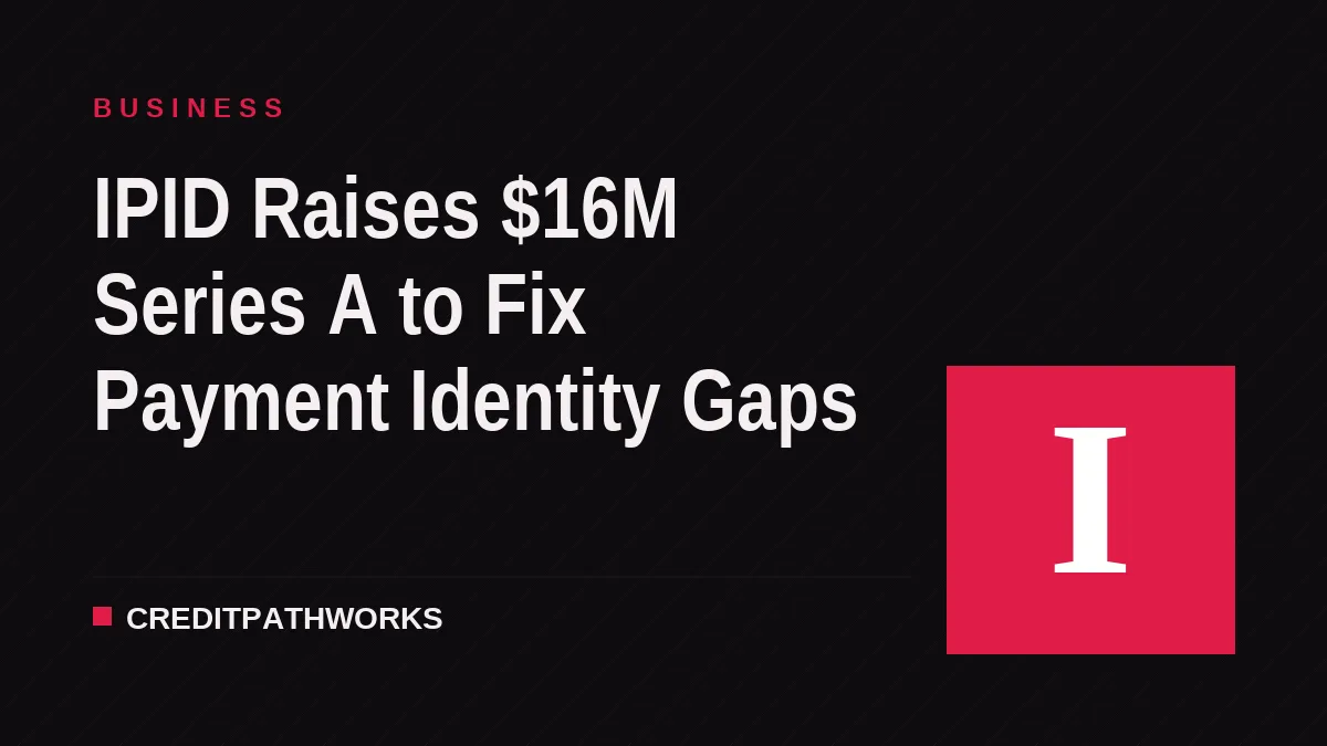 IPID Raises $16M Series A to Fix Payment Identity Gaps